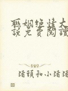 联姻绝情大佬小说免费阅读双男主