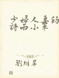 少妇人妻的欲望诗雨小军