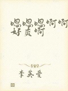 嗯嗯嗯啊啊好大好爽啊