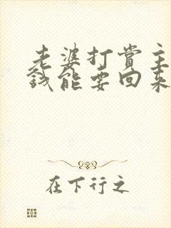 老婆打赏主播的钱能要回来吗