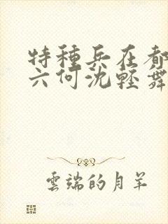 特种兵在都市陈六何沈轻舞