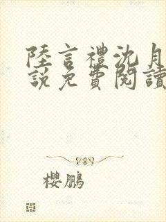 陆言礼沈月慈小说免费阅读最新章节