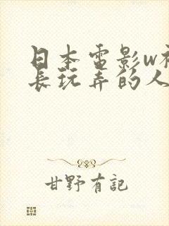日本电影w被部长玩弄的人妻》