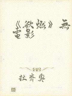 《欲燃》无删减电影