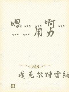 嗯……啊……要……用力