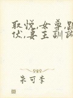 取悦,女尊,跪伏,妻主训诫笔趣阁小说