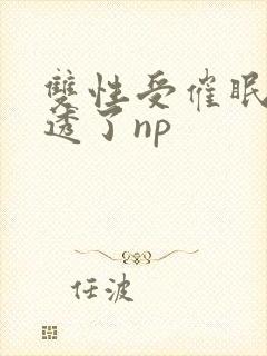 双性受催眠被脔透了np
