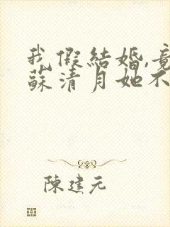 我假结婚,竟娶苏清月她不认 是哪部小说