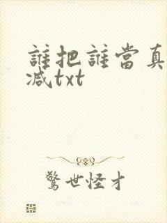 谁把谁当真无删减txt