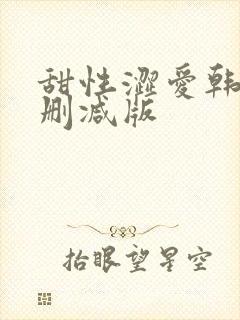 甜性涩爱韩剧无删减版