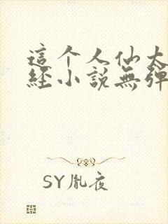 这个人仙太过正经小说无弹窗