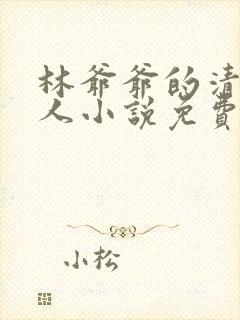 林爷爷的清冷美人小说免费无弹窗