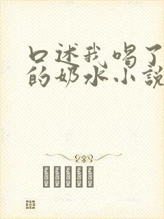 口述我喝了小莹的奶水小说