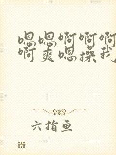 嗯嗯啊啊啊啊啊啊爽嗯操我