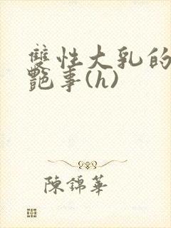 双性大乳的风月艳事(h)封面