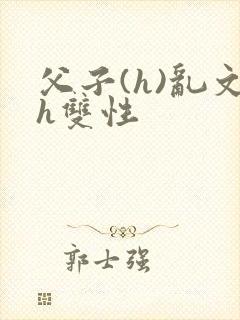 父子(h)乱文h双性