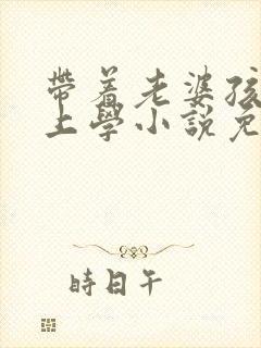 带着老婆孩子去上学小说免费阅读