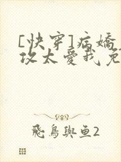 [快穿]病娇老攻太爱我免费阅读