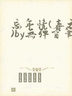 忘年情(春之望)by无弹窗笔趣阁