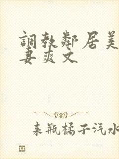 调教邻居美艳人妻爽文