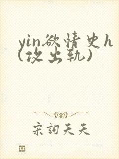 yin欲情史h(攻出轨)