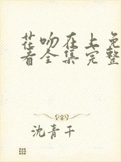 花吻在上免费观看全集完整版高清