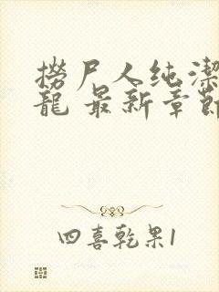 捞尸人纯洁的小龙 最新章节 无弹窗