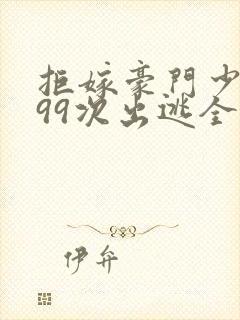 拒嫁豪门少奶奶99次出逃全文免费阅读小说