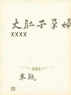 大肚子孕妇孕交xxxx