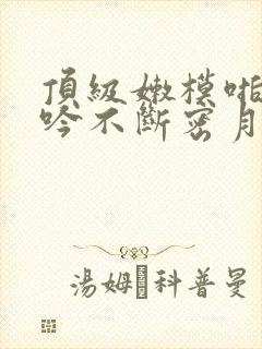 顶级嫩模啪啪呻吟不断密月