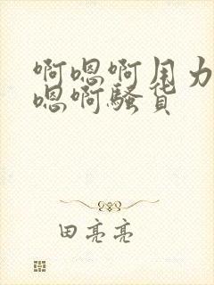 啊嗯啊用力插啊嗯啊骚货