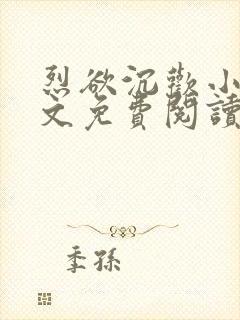 烈欲沉欢小说全文免费阅读无弹窗