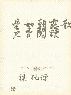 爱如朝露散全文免费阅读