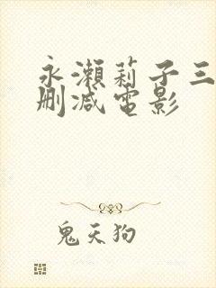 永濑莉子三级无删减电影