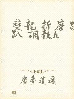 双龙 折磨 跪趴 调教h封面