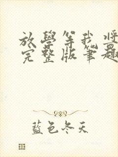 放学等我酱子贝完整版笔趣阁