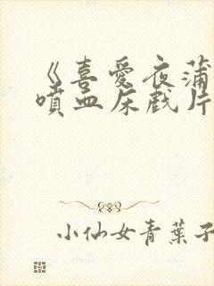 《喜爱夜蒲2》喷血床戏片段