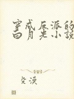 穿成反派的短命白月光小说全部章节