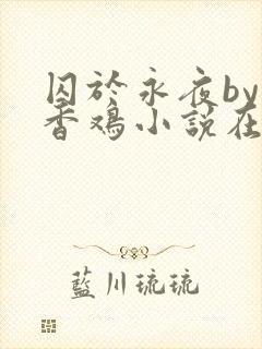 囚于永夜by麦香鸡小说在线阅读txt