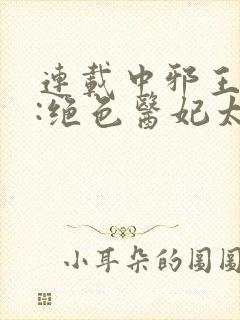 连载中邪王独宠:绝色医妃太逆天