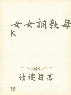 女女调教母狗vk