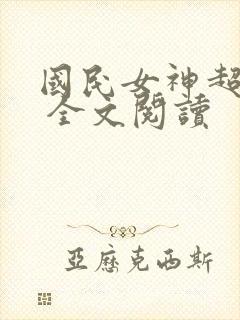 国民女神超拽的 全文阅读