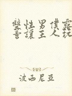 双性男仆露出花蒂让主人玩弄小说