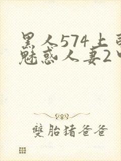 黑人574上司魅惑人妻2中字