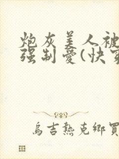 炮灰美人被疯批强制爱(快穿