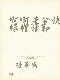 啊啊老公快点啊绿帽情节