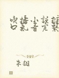 吃播小说推文一口气看完系列已完结