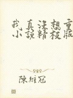 我真没想重生啊小说精校版全集txt