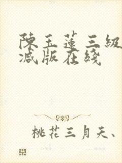 陈玉莲三级无删减版在线