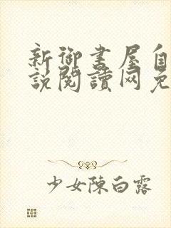 新御书屋自由小说阅读网免费阅读
